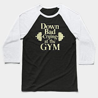 Down Bad Crying At The Gym Baseball T-Shirt